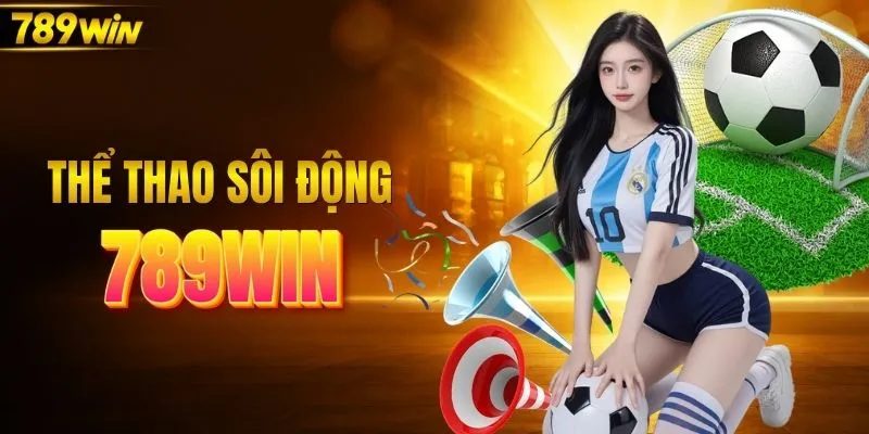 Trải nghiệm sôi động sảnh cược thể thao 789WIN